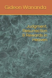 Judgment, Resurrection and Rewards in Heaven