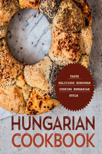 Hungarian Cookbook: Taste Delicious European Cooking Hungarian Style