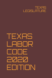 Texas Labor Code 2020 Edition