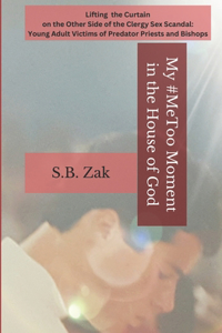 My #MeToo Moment in the House of God: Lifting the Curtain on the Other Side of the Clergy Sex Scandal, Young Adult Victims of Predator Priests and Bishops