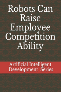 Robots Can Raise Employee Competition Ability