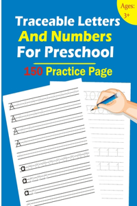 Traceable Letters And Numbers For Preschool: Trace Letters Workbook, Tracing Activity Book For Kindergarten, Alphabet and Numbers Handwriting Practice With 150 PAGES