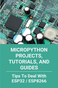 MicroPython Projects, Tutorials, And Guides