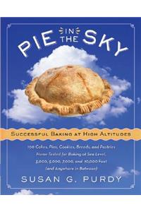 Pie in the Sky Successful Baking at High Altitudes: 100 Cakes, Pies, Cookies, Breads, and Pastries Home-Tested for Baking at Sea Level, 3,000, 5,000, 7,000, and 10,000 Feet (and Anywhere in Between).