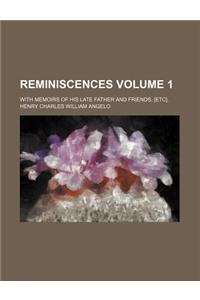 Reminiscences; With Memoirs of His Late Father and Friends, [Etc]. Volume 1