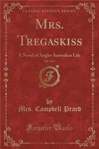 Mrs. Tregaskiss, Vol. 1 of 3: A Novel of Anglo-Australian Life (Classic Reprint)