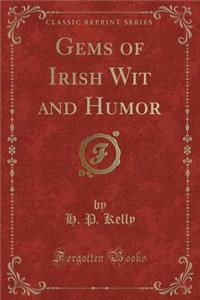 Gems of Irish Wit and Humor (Classic Reprint)