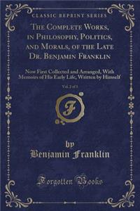 The Complete Works, in Philosophy, Politics, and Morals, of the Late Dr. Benjamin Franklin, Vol. 2 of 3