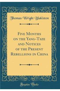 Five Months on the Yang-Tsze and Notices of the Present Rebellions in China (Classic Reprint)