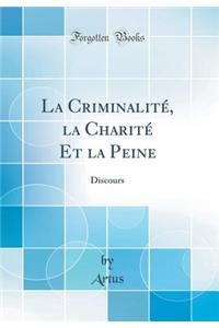 La Criminalitï¿½, La Charitï¿½ Et La Peine: Discours (Classic Reprint)