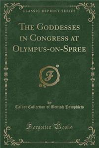 The Goddesses in Congress at Olympus-On-Spree (Classic Reprint)