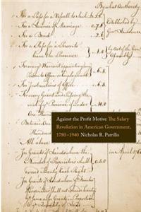 Against the Profit Motive: The Salary Revolution in American Government, 1780-1940