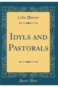 Idyls and Pastorals (Classic Reprint)