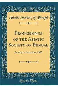 Proceedings of the Asiatic Society of Bengal: January to December, 1880 (Classic Reprint)