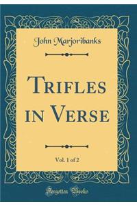 Trifles in Verse, Vol. 1 of 2 (Classic Reprint)
