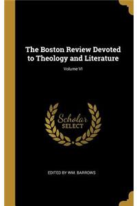The Boston Review Devoted to Theology and Literature; Volume VI