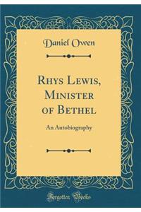 Rhys Lewis, Minister of Bethel: An Autobiography (Classic Reprint)