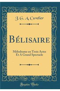 Bélisaire: Mélodrame en Trois Actes Et A Grand Spectacle (Classic Reprint)