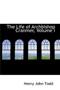 The Life of Archbishop Cranmer, Volume I