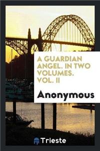 A Guardian Angel. in Two Volumes. Vol. II
