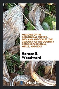 Memoirs of the Geological Survey. England and Wales. the Geology of the Country Around Fakenham, Wells, and Holt