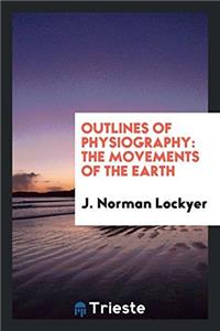 Outlines of Physiography: The Movements of the Earth