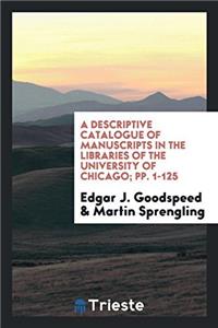 A Descriptive Catalogue of Manuscripts in the Libraries of the University of Chicago; Pp. 1-125
