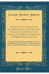 Opinions of G. N. Johnson and A.A. Morson, Esqs., Upon Questions Concerning the Rights of the Faculty of the Medical Department of Hampden Sidney College: Together with the Reply of the Same Faculty to the Memorial of the Twenty-Two Physicians, and