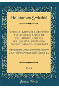 Historisch-Kritische Beleuchtung der Pflege der Kinder bei den Griechen; Einer von der Hiesigen Medicinischen Facultät Gekrönten Preisschrift, Vol. 1: Inaugural-Dissertation, Welche mit Genehmigung der Medicinischen Fakultät Hiesiger Universität zu