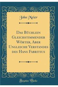 Das Büchlein Gleichstimmender Wörter, Aber Ungleiche Verstandes des Hans Fabritius (Classic Reprint)
