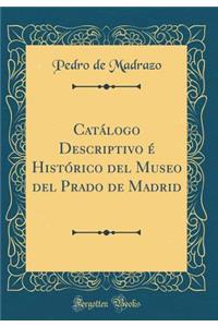 CatÃ¡logo Descriptivo Ã? HistÃ³rico del Museo del Prado de Madrid (Classic Reprint)