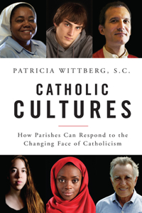 Catholic Cultures: How Parishes Can Respond to the Changing Face of Catholicism