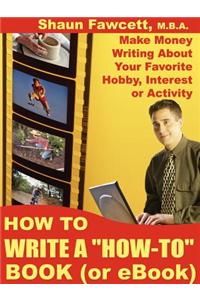 How To Write A "How-To" Book (or EBook) - Make Money Writing About Your Favorite Hobby, Interest or Activity