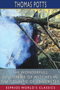 Wonderfull Discoverie of Witches in the Countie of Lancaster (Esprios Classics)