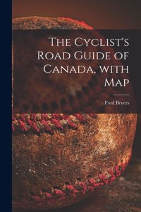 The Cyclist's Road Guide of Canada, With Map [microform]
