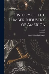 History of the Lumber Industry of America; Volume 2