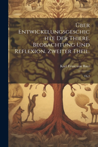 Über Entwickelungsgeschichte der Thiere. Beobachtung und Reflexion. Zweiter Theil.