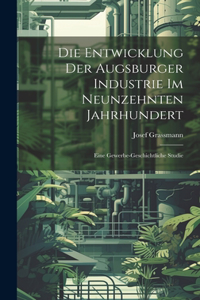 Die Entwicklung Der Augsburger Industrie Im Neunzehnten Jahrhundert
