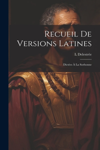 Recueil De Versions Latines: Dictées À La Sorbonne