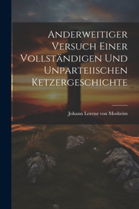 Anderweitiger Versuch einer vollständigen und Unparteiischen Ketzergeschichte