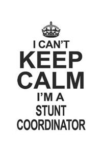 I Can't Keep Calm I'm A Stunt Coordinator