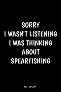 Sorry I Wasn't Listening I Was Thinking About Spearfishing Notebook