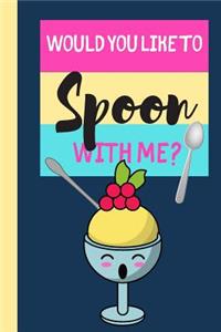 Would You Like To Spoon With Me?