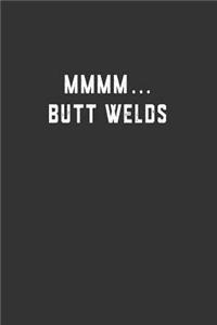Mmmm... Butt Welds