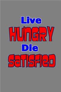 Live Hungry Die satisfied