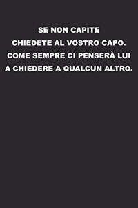 Se non capite chiedete al vostro capo. Come sempre ci penserà lui a chiedere a qualcun altro