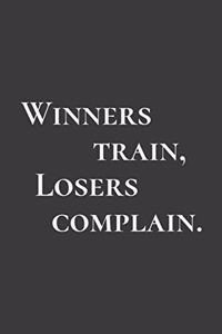 Winners train, losers complain.