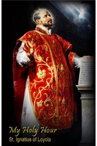 My Holy Hour - St. Ignatius of Loyola