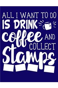All I Want to do is Drink Coffee and Collect Stamps