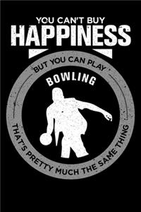 You Can't Buy Happiness But You Can Play Bowling That's Pretty Much The Same Thing